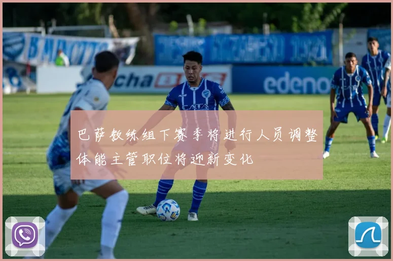 巴萨教练组下赛季将进行人员调整体能主管职位将迎新变化