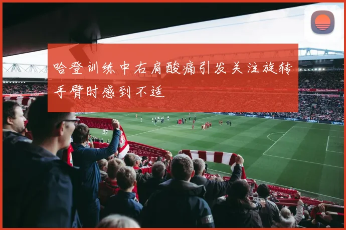 哈登训练中右肩酸痛引发关注旋转手臂时感到不适