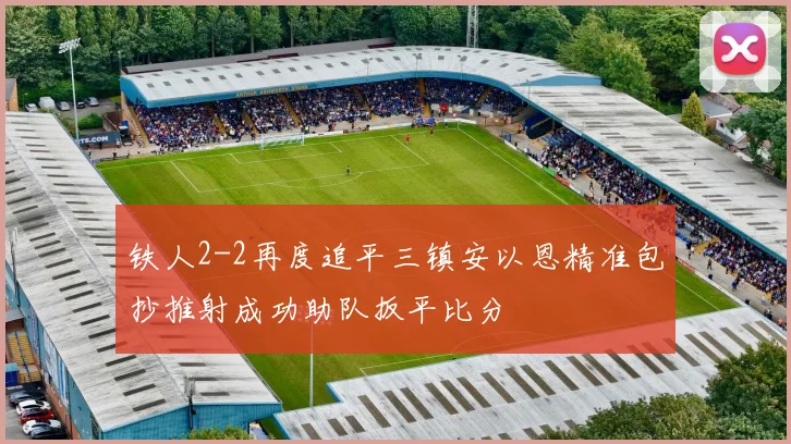 铁人2-2再度追平三镇安以恩精准包抄推射成功助队扳平比分