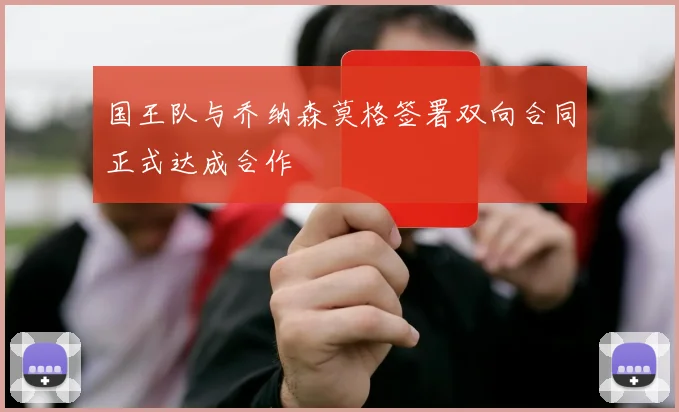 国王队与乔纳森莫格签署双向合同正式达成合作